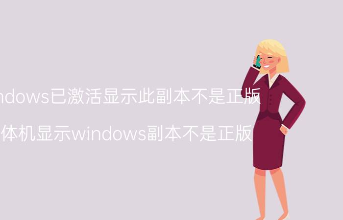 windows已激活显示此副本不是正版 一体机显示windows副本不是正版？